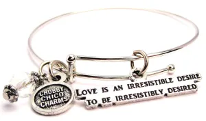 Love Is An Irresistible Desire To Be Desired Bangle Bracelet